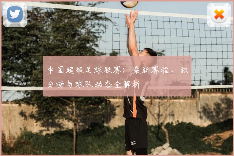 中国超级足球联赛：最新赛程、积分榜与球队动态全解析