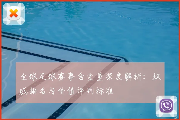 全球足球赛事含金量深度解析:权威排名与价值评判标准